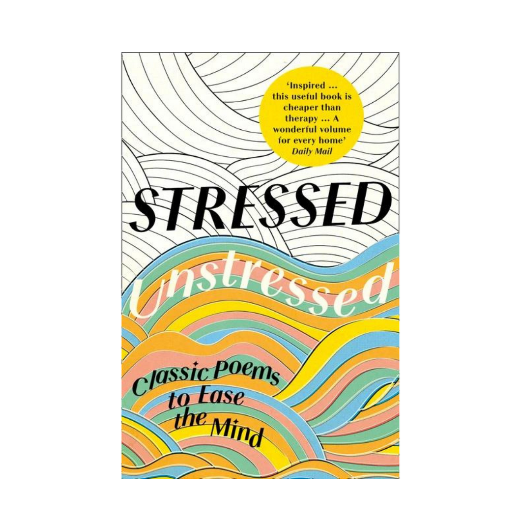 Stressed, Unstressed: Classic Poems To Ease The Mind - Johnathan Bate & Paula Bryne